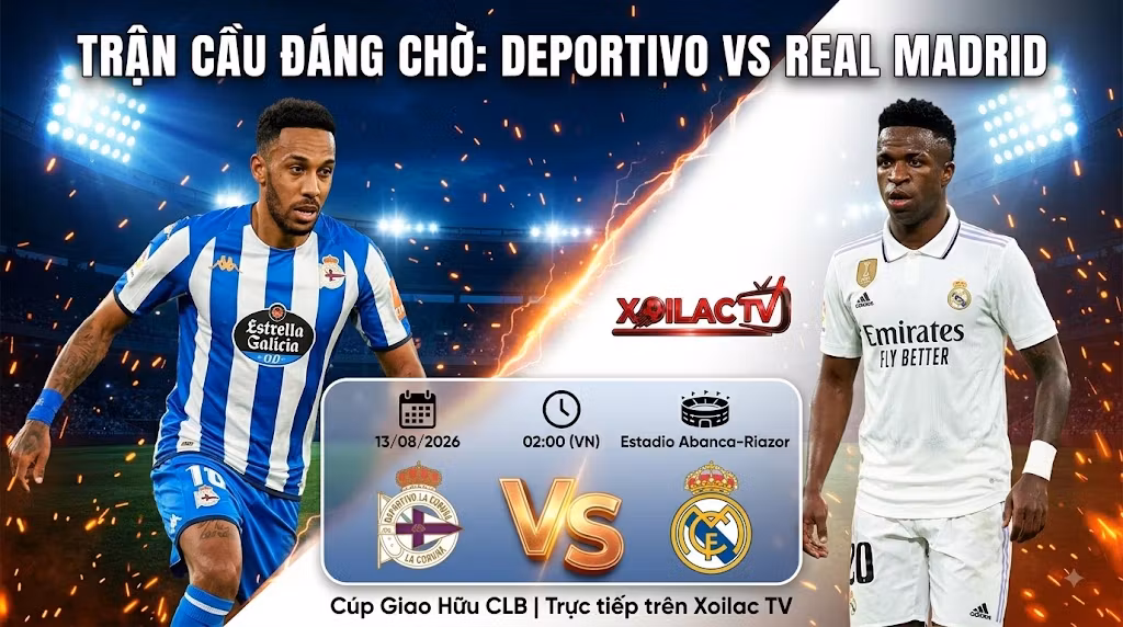 Nhận định Deportivo vs Real Madrid (02h00, 13/08): “Người đặc biệt” thực dụng