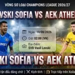 Nhận định bóng đá Levski Sofia vs AEK Athens (02h00 ngày 19/08), vòng sơ loại Champions League 2026/27.