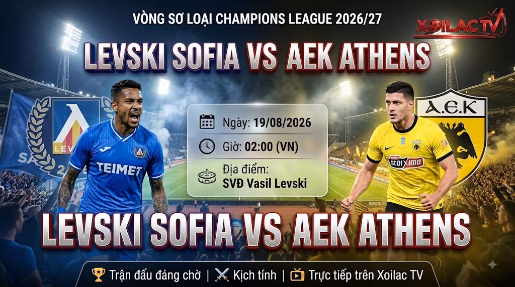 Nhận định bóng đá Levski Sofia vs AEK Athens (02h00 ngày 19/08), vòng sơ loại Champions League 2026/27.