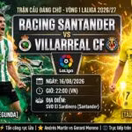 Nhận định Racing Santander vs Villarreal 22h00 ngày 16/08 vòng 1 LaLiga trực tiếp trên Xoilac TV